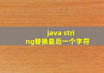 java string替换最后一个字符